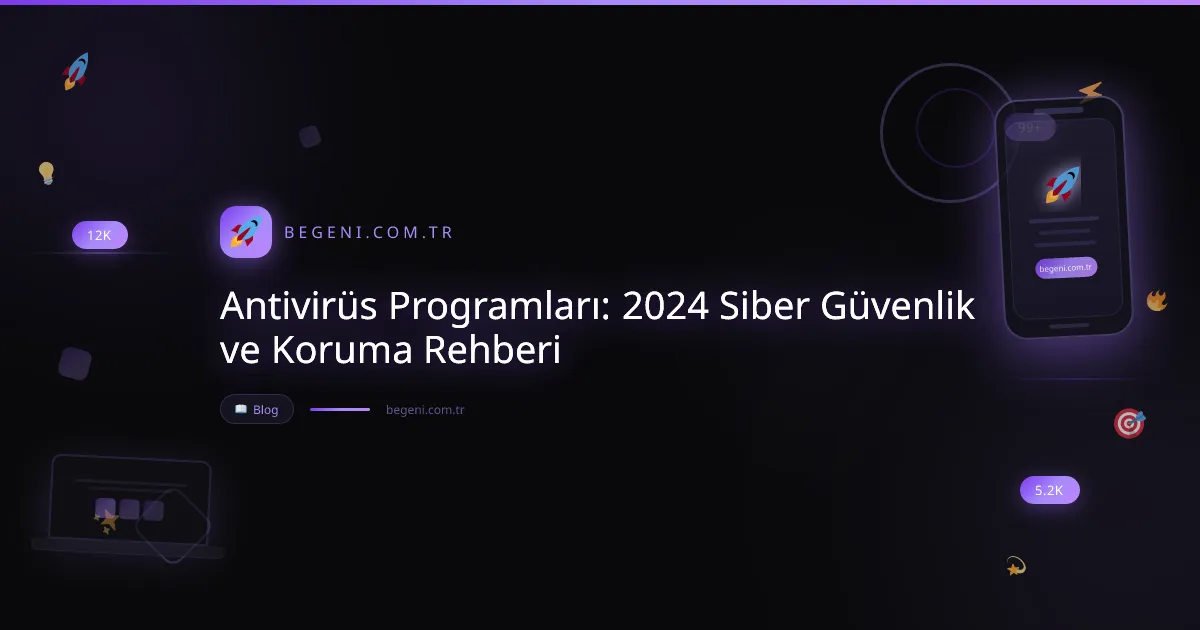 Antivirüs Programları: 2024 Siber Güvenlik ve Koruma Rehberi