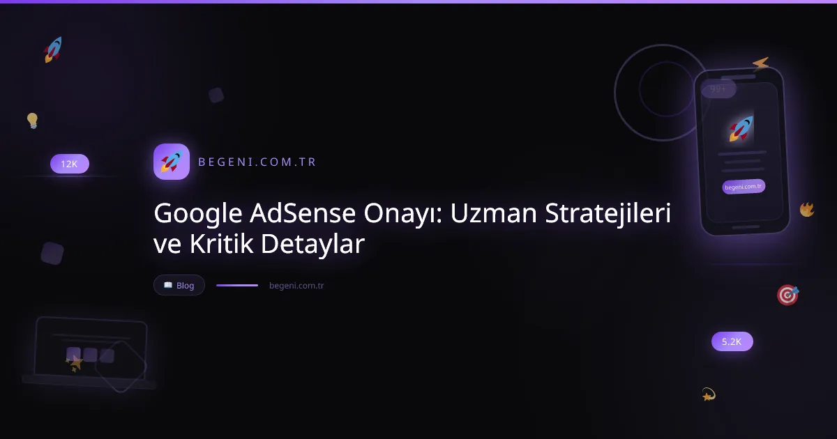 Google AdSense Onayı: Uzman Stratejileri ve Kritik Detaylar