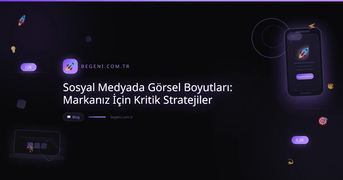 Sosyal Medyada Görsel Boyutları: Markanız İçin Kritik Stratejiler
