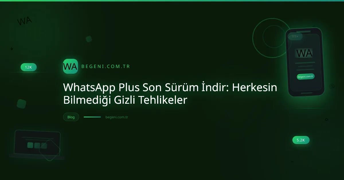 WhatsApp Plus Son Sürüm İndir: Herkesin Bilmediği Gizli Tehlikeler