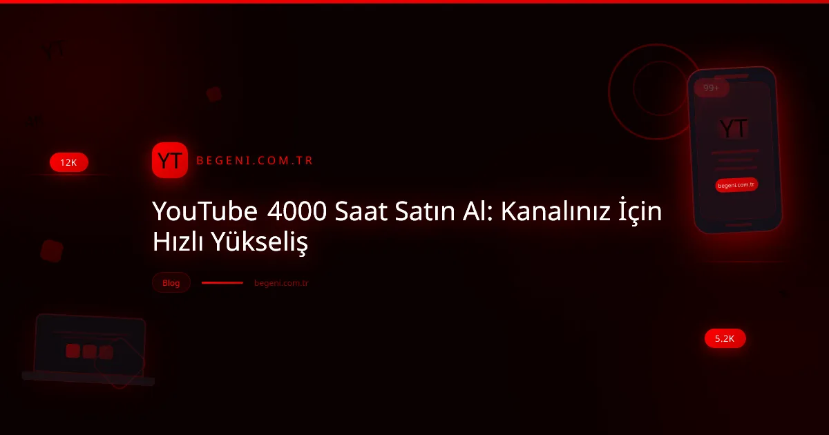 YouTube 4000 Saat Satın Al: Kanalınız İçin Hızlı Yükseliş